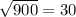 \sqrt{900}=30