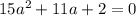 15a^2+11a+2=0