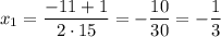 x_1=\dfrac{-11+1}{2\cdot15}=-\dfrac{10}{30}=-\dfrac{1}{3}