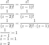 \dfrac{z!}{(z-2)!}=\dfrac{z!}{(z-1)!}\\\dfrac{1}{(z-2)!}=\dfrac{1}{(z-1)!}\\\dfrac{1}{(z-2)!}=\dfrac{1}{(z-2)! \cdot (z-1)}\\\dfrac{1}{z-1}=1\\z-1=1\\z=2