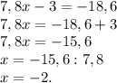 7,8x-3=-18,6\\7,8x=-18,6+3\\7,8x=-15,6\\x=-15,6:7,8\\x=-2.