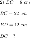 2) \ BO=8 \ cmBC=22 \ cmBD=12 \ cmDC=?