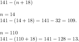 141-(n+18)n=14\\141-(14+18)=141-32=109.n=110\\141-(110+18)=141-128=13.