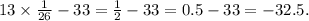 13 \times \frac{1}{26} - 33 = \frac{1}{2} - 33 = 0.5 - 33 = - 32.5.