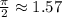 \frac{\pi}{2} \approx 1.57