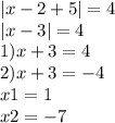 |x - 2 + 5| = 4 \\ |x - 3| = 4 \\1) x + 3 = 4 \\ \: 2) x + 3 = - 4 \\x1 = 1 \\ x2 = - 7