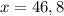 x=46,8