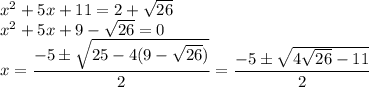 x^2+5x+11=2+\sqrt{26}\\ x^2+5x+9-\sqrt{26}=0\\ x=\dfrac{-5\pm\sqrt{25-4(9-\sqrt{26})}}{2}=\dfrac{-5\pm\sqrt{4\sqrt{26}-11}}{2}