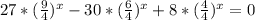 27*(\frac{9}{4} )^{x}-30*(\frac{6}{4} )^{x}+8*(\frac{4}{4}) ^{x}=0