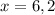 x=6,2