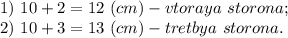 1)\ 10+2=12\ (cm)-vtoraya\ storona;\\2)\ 10+3=13\ (cm)-tretbya\ storona.