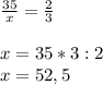 \frac{35}{x} =\frac{2}{3} x=35*3:2\\x=52,5