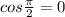 cos\frac{\pi }{2} = 0