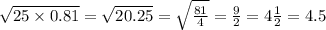 \sqrt{25 \times 0.81} = \sqrt{20.25} = \sqrt{ \frac{81}{4} } = \frac{9}{2} = 4 \frac{1}{2} = 4.5