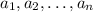 a_{1},a_{2},\ldots,a_{n}