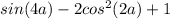 sin(4a)-2cos^2(2a)+1