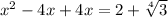 x^{2} -4x+4x=2+\sqrt[4]{3}