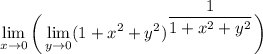 \displaystyle \lim_{x \to 0} \bigg ( \lim_{y \to 0} (1+x^2+y^2)^{\displaystyle\frac{1}{1+x^2+y^2}}\bigg )