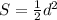 S=\frac{1}{2}d^{2}