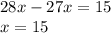 28x - 27x = 15 \\ x = 15