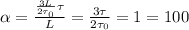 \alpha = \frac{\frac{3L}{2\tau_0}\tau}{L} = \frac{3\tau}{2\tau_0} = 1 = 100