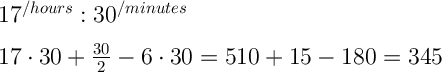 \Large \boldsymbol {}17^{/hours}:30^{/minutes }  17\cdot 30 +\frac{30}{2} -6\cdot 30=510+15-180=345