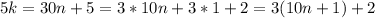 5k = 30n + 5=3*10n+3*1+2=3(10n+1)+2