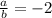 \frac{a}{b} =-2