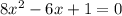 8x^{2} -6x+1=0