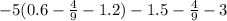 - 5(0.6 - \frac{4}{9} - 1.2) - 1.5 - \frac{4}{9} - 3