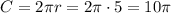 C = 2\pi r = 2\pi \cdot 5 = 10\pi