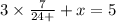 3 \times \frac{7}{24 +} + x = 5