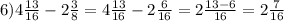 6)4 \frac{13}{16} - 2 \frac{3}{8} = 4 \frac{13}{16} - 2 \frac{6}{16} = 2 \frac{13 - 6}{16} = 2 \frac{7}{16}