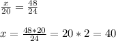 \frac{x}{20} =\frac{48}{24} x=\frac{48*20}{24} =20*2=40