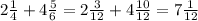 2\frac{1}{4} + 4\frac{5}{6} = 2\frac{3}{12} + 4\frac{10}{12} = 7\frac{1}{12}