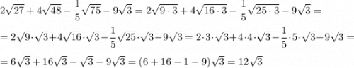 2\sqrt{27}+4\sqrt{48}-\dfrac{1}{5} \sqrt{75}-9\sqrt3=2\sqrt{9\cdot3}+4\sqrt{16\cdot3}-\dfrac{1}{5} \sqrt{25\cdot3}-9\sqrt3==2\sqrt{9}\cdot\sqrt3+4\sqrt{16}\cdot\sqrt3-\dfrac{1}{5} \sqrt{25}\cdot\sqrt3-9\sqrt3=2\cdot3\cdot\sqrt3+4\cdot4\cdot\sqrt3-\dfrac{1}{5} \cdot5\cdot\sqrt3-9\sqrt3==6\sqrt3+16\sqrt3-\sqrt3-9\sqrt3=(6+16-1-9)\sqrt3=12\sqrt3