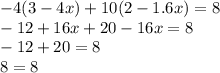 - 4(3 - 4x) + 10(2 - 1.6x) = 8 \\ - 12 + 16x + 20 - 16x = 8 \\ - 12 + 20 = 8 \\ 8 = 8 \\