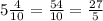 5\frac{4}{10} =\frac{54}{10} =\frac{27}{5}