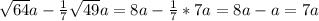 \sqrt{64}a-\frac{1}{7}\sqrt{49}a=8a-\frac{1}{7}*7a=8a-a=7a\\