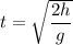 t = \sqrt{\dfrac{2h}{g} }