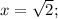 x=\sqrt{2};