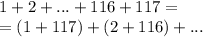 1+2+... + 116+117= \\ = (1 + 117) + (2 + 116) + ...