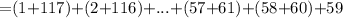 \small{=} (1 {+ }117){ + }(2 {+ }116) {+} ... {+ }(57{ + }61) {+ }(58 {+} 60) {+} 59 \\