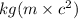 kg(m \times {c}^{2} )