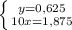 \left \{ {{y=0,625} \atop {10x=1,875}} \right.