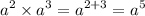 \displaystyle {a}^{2} \times {a}^{3} = {a}^{2 + 3} = {a}^{5}