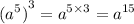 \displaystyle {( {a}^{5} )}^{3} = {a}^{5 \times 3} = {a}^{15}