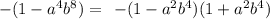 - (1 - a {}^{4} b {}^{8} ) = \: \: - (1 - a {}^{2} b {}^{4} )(1 + a {}^{2} b {}^{4} )