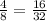 \frac{4}{8}=\frac{16}{32}