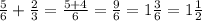 \frac{5}{6} +\frac{2}{3} =\frac{5+4}{6} =\frac{9}{6} =1\frac{3}{6} =1\frac{1}{2}